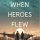 When Heroes Flew by Buzz Bernard